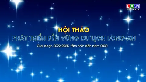Hội thảo Phát triển bền vững du lịch Long An giai đoạn 2022 - 2025, tầm nhìn đến năm 2030